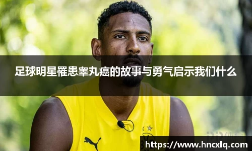 足球明星罹患睾丸癌的故事与勇气启示我们什么